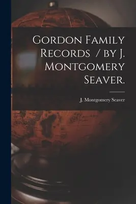 Gordon Family Records / por J. Montgomery Seaver. - Gordon Family Records / by J. Montgomery Seaver.