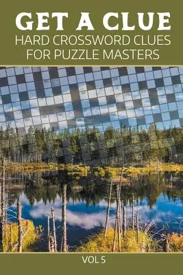 Get A Clue: Crucigramas Difíciles para Maestros del Puzzle Vol 5 - Get A Clue: Hard Crossword Clues For Puzzle Masters Vol 5