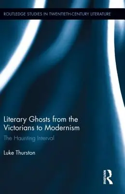 Fantasmas literarios de los Victorianos al Modernismo: El intervalo inquietante - Literary Ghosts from the Victorians to Modernism: The Haunting Interval