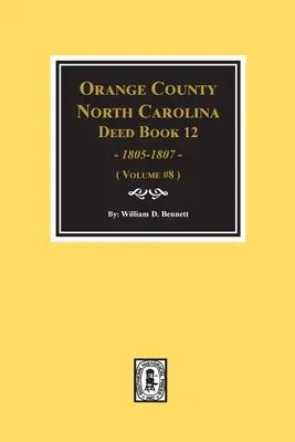 Libros de Escrituras 12 del Condado de Orange, Carolina del Norte, 1805-1807. (Volumen #8) - Orange County, North Carolina Deed Books 12, 1805-1807. (Volume #8)