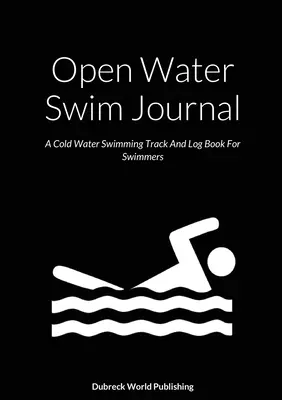 Diario de natación en aguas abiertas: Diario de natación en aguas frías para nadadores - Open Water Swim Journal: A Cold Water Swimming Track And Log Book For Swimmers