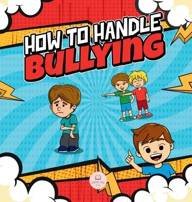 Cómo afrontar el acoso escolar: Una guía para niños sobre cómo detectar y detener el acoso escolar - How To Handle Bullying: A kid's guide on how to spot and how to stop bullying