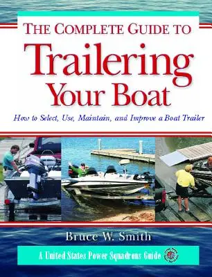 Guía completa para remolcar su embarcación: cómo seleccionar, utilizar, mantener y mejorar los remolques para embarcaciones - The Complete Guide to Trailering Your Boat: How to Select, Use, Maintain, and Improve Boat Trailers