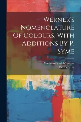 Nomenclatura de colores de Werner, con adiciones de P. Syme - Werner's Nomenclature Of Colours, With Additions By P. Syme