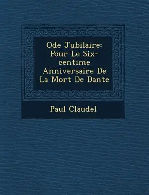 Oda jubilar: Pour Le Six-centi�me Anniversaire De La Mort De Dante - Ode Jubilaire: Pour Le Six-centi�me Anniversaire De La Mort De Dante