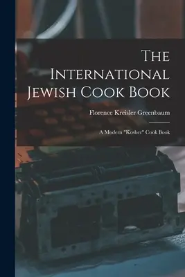 The International Jewish Cook Book; a Modern kosher« Cook Book» (El libro de cocina judío internacional; un libro de cocina kosher moderno) - The International Jewish Cook Book; a Modern kosher