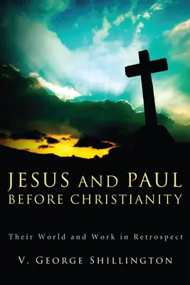 Jesús y Pablo antes del cristianismo: Su mundo y su obra en retrospectiva - Jesus and Paul Before Christianity: Their World and Work in Retrospect