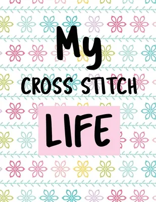 Mi vida de punto de cruz: Cross Stitchers Journal DIY Crafters Hobbyists Pattern Lovers Collectibles Gift For Crafters Birthday Teens Adults How - My Cross Stitch Life: Cross Stitchers Journal DIY Crafters Hobbyists Pattern Lovers Collectibles Gift For Crafters Birthday Teens Adults How