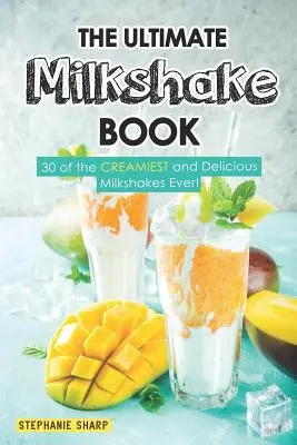 El libro definitivo de los batidos: 30 de los batidos más cremosos y deliciosos del mundo - The Ultimate Milkshake Book: 30 of the Creamiest and Delicious Milkshakes Ever!