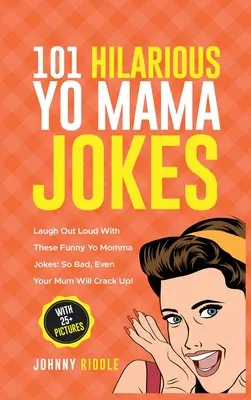 101 Divertidísimos Chistes de Yo Mama: Ríete a carcajadas con estos chistes divertidos de madres: ¡Tan malos que hasta tu madre se partirá de risa! (CON 25+ IMÁGENES) - 101 Hilarious Yo Mama Jokes: Laugh Out Loud With These Funny Yo Momma Jokes: So Bad, Even Your Mum Will Crack Up! (WITH 25+ PICTURES)