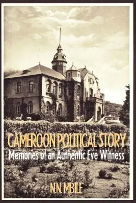 Historia política de Camerún. Memorias de un testigo ocular auténtico - Cameroon Political Story. Memories of an Authentic Eye Witness