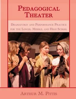 Teatro pedagógico: Dramaturgia y práctica escénica para la escuela primaria, secundaria y preparatoria - Pedagogical Theater: Dramaturgy and Performance Practice for the Lower, Middle, and High School