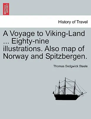 Un viaje a la tierra de los vikingos ... Ochenta y nueve ilustraciones. También Mapa de Noruega y Spitzbergen. - A Voyage to Viking-Land ... Eighty-Nine Illustrations. Also Map of Norway and Spitzbergen.