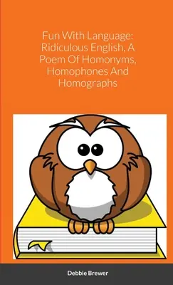 Diversión con el lenguaje: Ridiculous English, Un Poema De Homónimos, Homófonos Y Homógrafos - Fun With Language: Ridiculous English, A Poem Of Homonyms, Homophones And Homographs