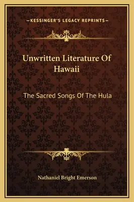 Literatura no escrita de Hawai: Las canciones sagradas del hula - Unwritten Literature Of Hawaii: The Sacred Songs Of The Hula