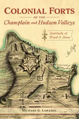 Fuertes coloniales de los valles de Champlain y Hudson: centinelas de madera y piedra - Colonial Forts of the Champlain and Hudson Valleys: Sentinels of Wood and Stone