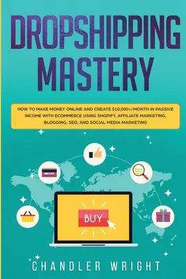 Dropshipping: Maestría - Cómo hacer dinero en línea y crear $ 10,000 + / mes en ingresos pasivos con el comercio electrónico utilizando Shopify, afiliados - Dropshipping: Mastery - How to Make Money Online and Create $10,000+/Month in Passive Income with Ecommerce Using Shopify, Affiliate