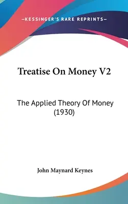 Tratado sobre el dinero V2: La teoría aplicada del dinero (1930) - Treatise On Money V2: The Applied Theory Of Money (1930)