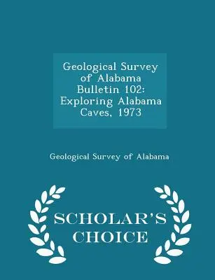Geological Survey of Alabama Bulletin 102: Exploring Alabama Caves, 1973 - Scholar's Choice Edition