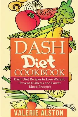 Libro de Recetas de la Dieta Dash: Recetas de la Dieta Dash para Perder Peso, Prevenir la Diabetes y Bajar la Presión Arterial - Dash Diet Cookbook: Dash Diet Recipes to Lose Weight, Prevent Diabetes and Lower Blood Pressure