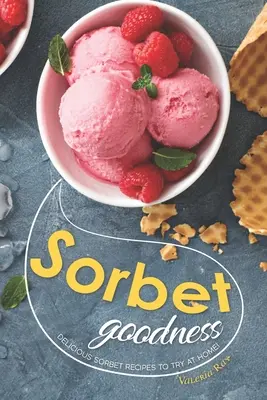 Sorbet Goodness: Recetas de sorbetes deliciosos para probar en casa - Sorbet Goodness: Delicious Sorbet Recipes to Try at Home!