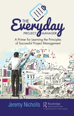 El gestor de proyectos cotidiano: Un manual para aprender los principios de una gestión de proyectos eficaz - The Everyday Project Manager: A Primer for Learning the Principles of Successful Project Management