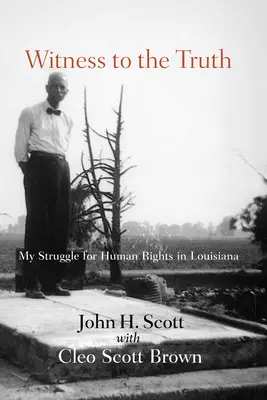 Witness to the Truth: John H. Scott's Struggle for Human Rights in Louisiana (Testigo de la verdad: la lucha de John H. Scott por los derechos humanos en Luisiana) - Witness to the Truth: John H. Scott's Struggle for Human Rights in Louisiana