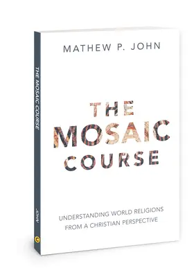 El curso mosaico: Comprender las religiones del mundo desde una perspectiva cristiana - The Mosaic Course: Understanding World Religions from a Christian Perspective