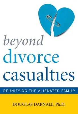 Más allá de las bajas por divorcio: Reunificar a la familia alienada - Beyond Divorce Casualties: Reunifying the Alienated Family