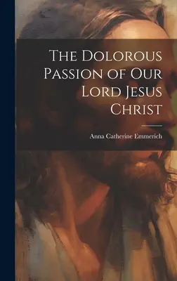 La Dolorosa Pasión De Nuestro Señor Jesucristo - The Dolorous Passion of Our Lord Jesus Christ