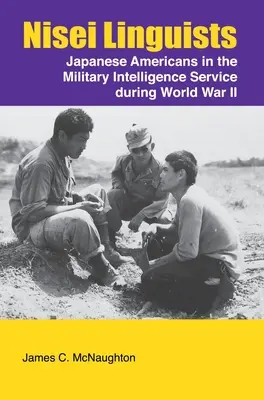 Nisei Linguists: Japanese Americans in the Military Intelligence Service During World War II (Lingüistas nisei: japoneses-americanos en el servicio de inteligencia militar durante la Segunda Guerra Mundial) - Nisei Linguists: Japanese Americans in the Military Intelligence Service During World War II