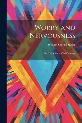 Preocupación y nerviosismo: O la ciencia del autodominio - Worry and Nervousness: Or, The Science of Self-mastery