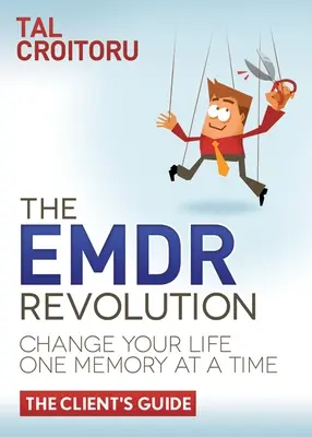 La revolución Emdr: Cambie su vida de memoria en memoria (la guía del cliente) - The Emdr Revolution: Change Your Life One Memory at a Time (the Client's Guide)