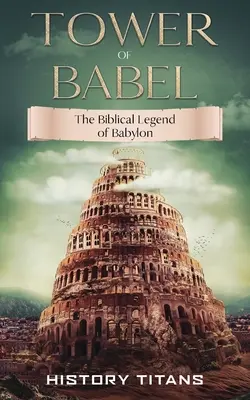 Torre de Babel: La leyenda bíblica de Babilonia - Tower of Babel: The Biblical Legend of Babylon