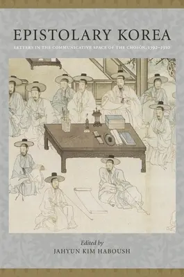 Corea epistolar: Las cartas en el espacio comunicativo del Chosn, 1392-1910 - Epistolary Korea: Letters in the Communicative Space of the Chosn, 1392-1910