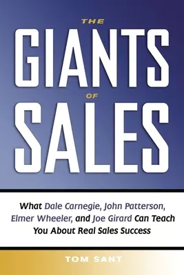 Los gigantes de las ventas: Lo que Dale Carnegie, John Patterson, Elmer Wheeler y Joe Girard pueden enseñarle sobre el verdadero éxito en las ventas - The Giants of Sales: What Dale Carnegie, John Patterson, Elmer Wheeler, and Joe Girard Can Teach You about Real Sales Success