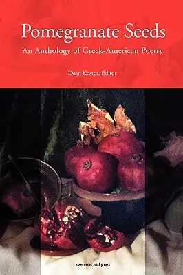 Semillas de granada: Antología de poesía grecoamericana - Pomegranate Seeds: An Anthology of Greek-American Poetry