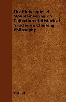 La filosofía del alpinismo - Colección de artículos históricos sobre la filosofía de la escalada - The Philosophy of Mountaineering - A Collection of Historical Articles on Climbing Philosophy