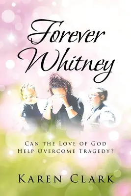 Por siempre Whitney: ¿Puede el amor de Dios ayudar a superar la tragedia? - Forever Whitney: Can the Love of God Help Overcome Tragedy?