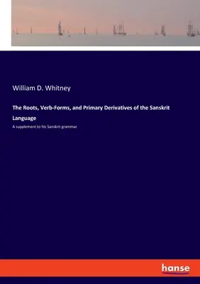 Las raíces, formas verbales y derivados primarios de la lengua sánscrita: Suplemento a su gramática sánscrita - The Roots, Verb-Forms, and Primary Derivatives of the Sanskrit Language: A supplement to his Sanskrit grammar