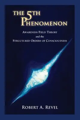 El 5º fenómeno: La teoría del campo de la conciencia y los órdenes estructurados de la conciencia - The 5th Phenomenon: Awareness Field Theory and the Structured Orders Of Consciousness