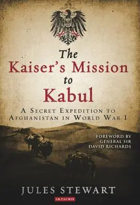 La misión del Kaiser a Kabul: Una expedición secreta a Afganistán en la Primera Guerra Mundial - The Kaiser's Mission to Kabul: A Secret Expedition to Afghanistan in World War I