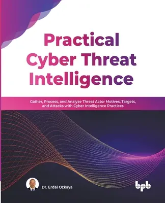 Inteligencia práctica sobre ciberamenazas: Recopile, procese y analice los motivos, objetivos y ataques de los actores de amenazas con prácticas de ciberinteligencia (en inglés) - Practical Cyber Threat Intelligence: Gather, Process, and Analyze Threat Actor Motives, Targets, and Attacks with Cyber Intelligence Practices (Englis