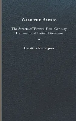 Caminar por el barrio: Las calles de la literatura transnacional latina del siglo XXI - Walk the Barrio: The Streets of Twenty-First-Century Transnational Latinx Literature