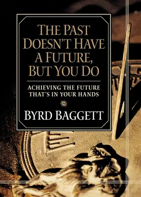 El pasado no tiene futuro, pero tú sí: Conseguir el futuro que está en tus manos - The Past Doesn't Have a Future, But You Do: Achieving the Future That's in Your Hands