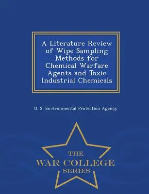 A Literature Review of Wipe Sampling Methods for Chemical Warfare Agents and Toxic Industrial Chemicals - Serie de la Escuela Superior de Guerra - A Literature Review of Wipe Sampling Methods for Chemical Warfare Agents and Toxic Industrial Chemicals - War College Series