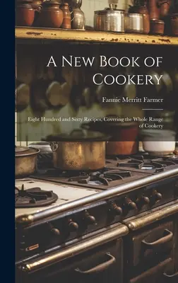 Un nuevo libro de cocina: Ochocientas sesenta recetas que abarcan toda la gama de la cocina - A new Book of Cookery: Eight Hundred and Sixty Recipes, Covering the Whole Range of Cookery