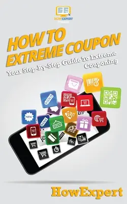 Cómo ser una abuela: Tu Guía Paso a Paso Para Hacer Cupones Extremos - How To Extreme Coupon: Your Step-By-Step Guide To Extreme Couponing