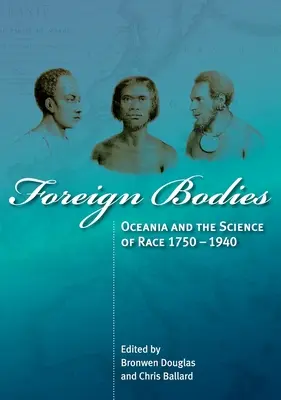 Cuerpos extraños: Oceanía y la ciencia de la raza 1750-1940 - Foreign Bodies: Oceania and the Science of Race 1750-1940