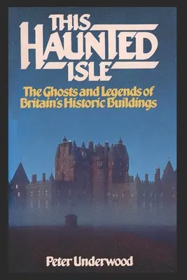 La isla encantada: Fantasmas y leyendas de los edificios históricos británicos - This Haunted Isle: The Ghosts and Legends of Britain's Historic Buildings